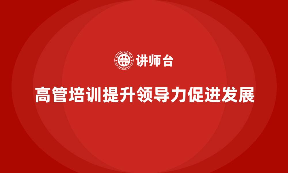 文章高管培训：如何提升高层管理者领导力的缩略图