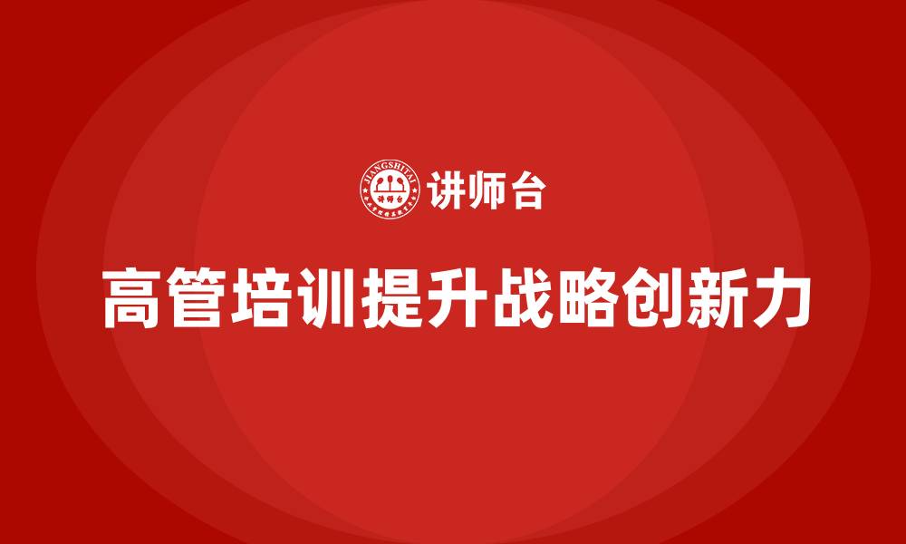 文章高管培训：如何提升高管的战略创新力的缩略图