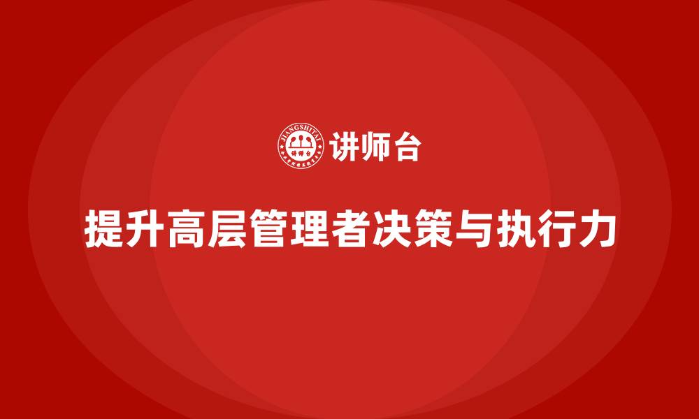 提升高层管理者决策与执行力