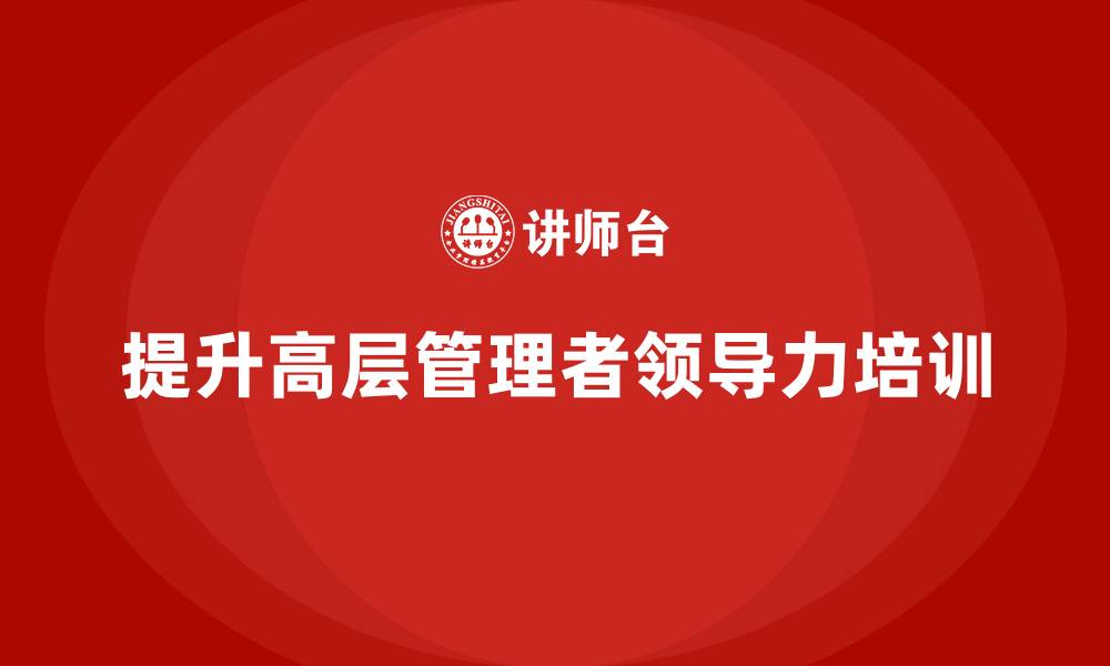 提升高层管理者领导力培训