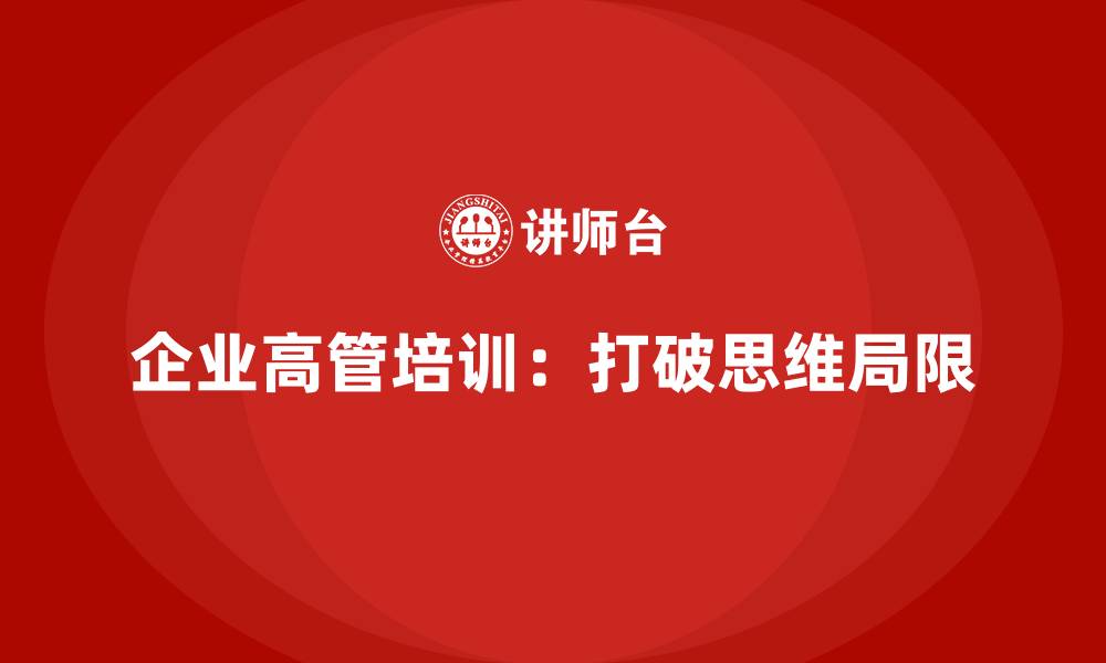 文章企业高管培训课程：打破领导者的思维局限的缩略图