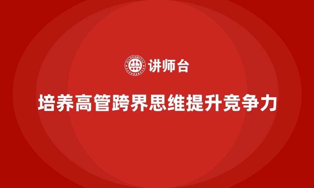 培养高管跨界思维提升竞争力