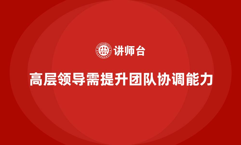 文章企业高管培训：如何提高高层领导的团队协调能力的缩略图