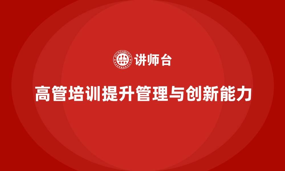 文章高管培训：提升高层领导的管理能力与创新力的缩略图