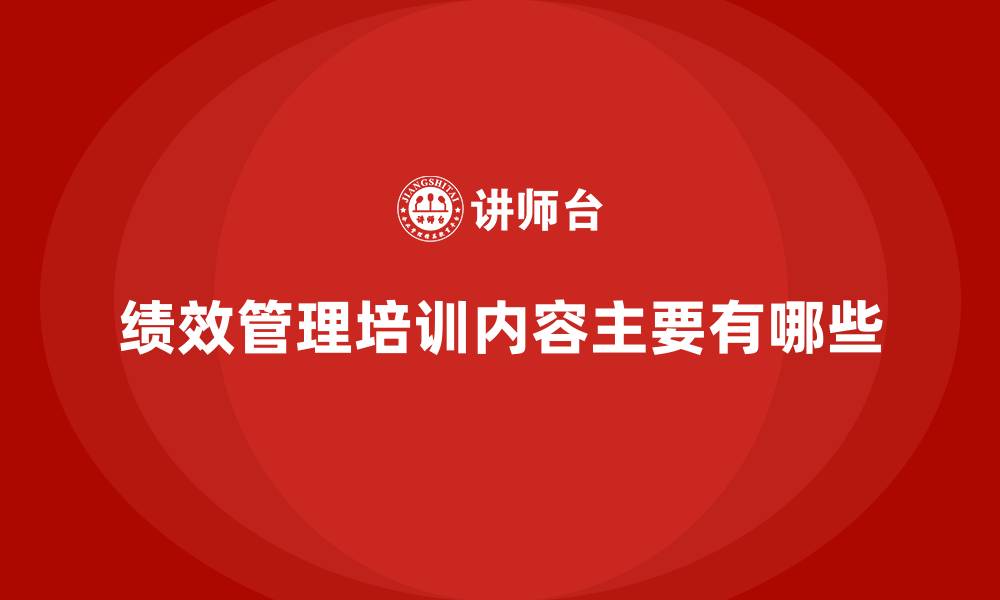 文章绩效管理培训内容主要有哪些的缩略图