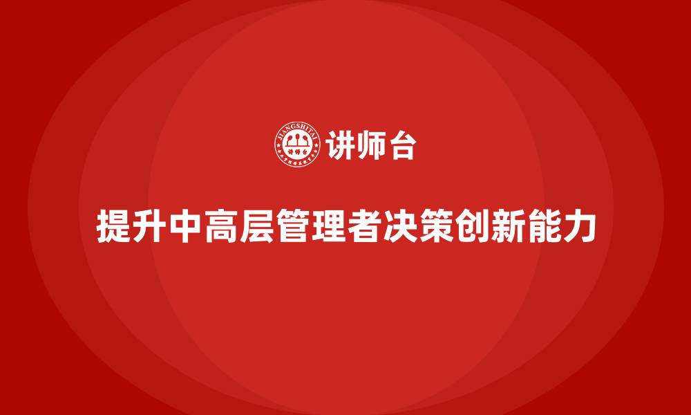 文章中高层培训：提升中高层决策执行力，推动创新的缩略图