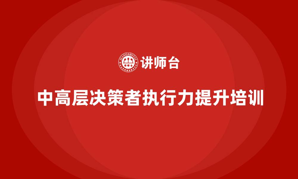 中高层决策者执行力提升培训