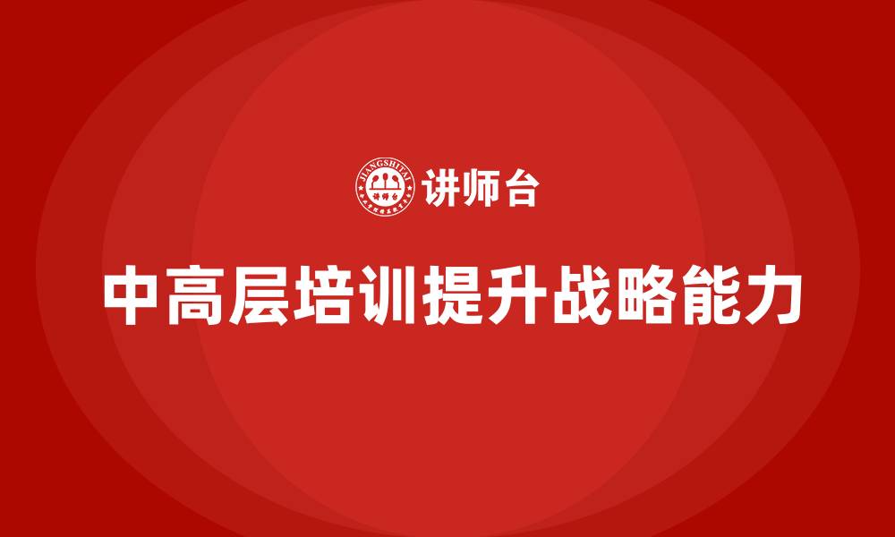 文章中高层培训：帮助中高层领导增强战略眼光的缩略图
