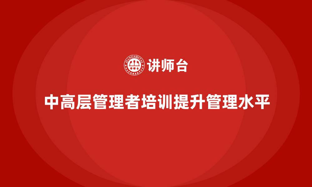 文章中高层培训：打造卓越管理团队的关键技巧的缩略图