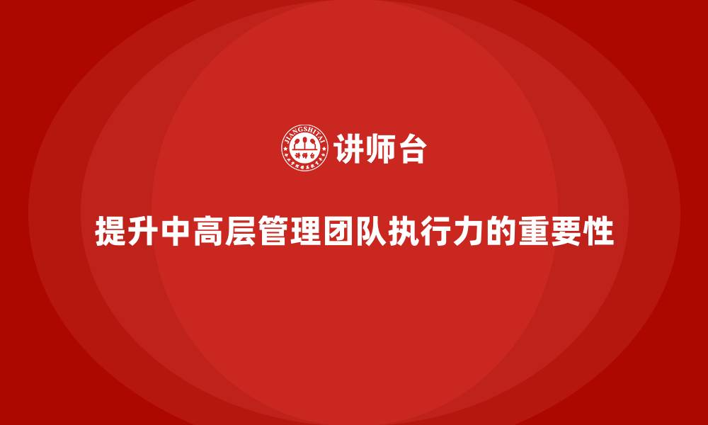 提升中高层管理团队执行力的重要性