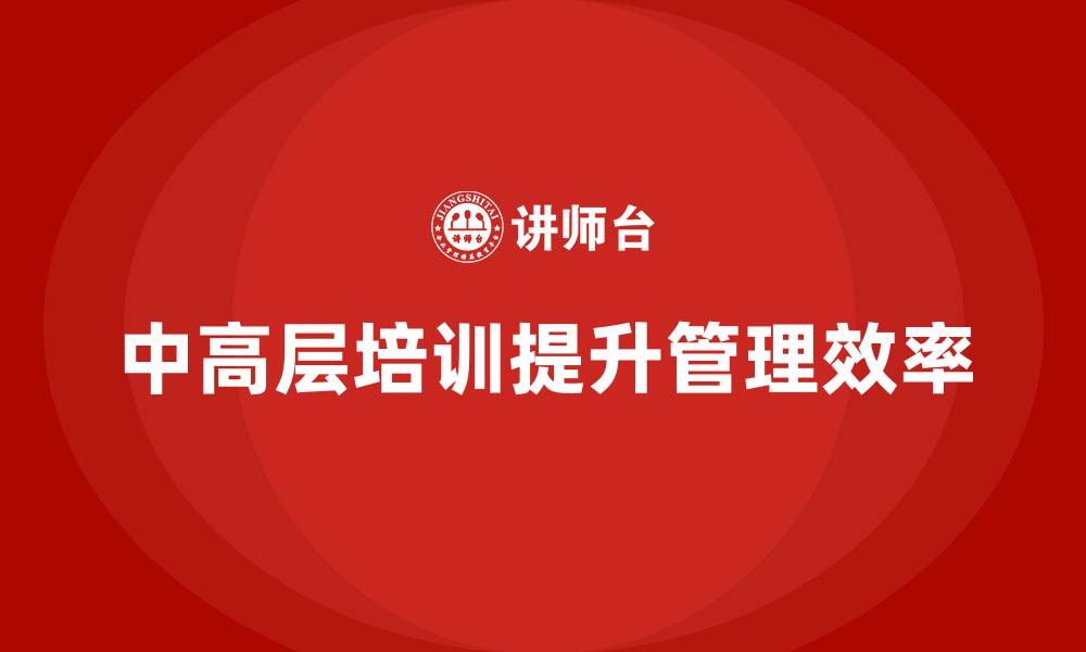 文章中高层培训：如何通过培训提高管理层效率的缩略图