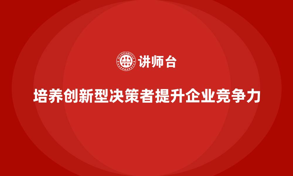 文章中高层培训：如何培养创新型决策者的缩略图