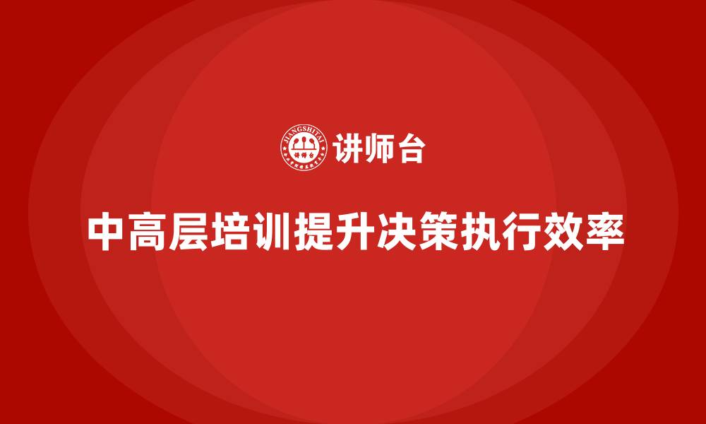 中高层培训提升决策执行效率