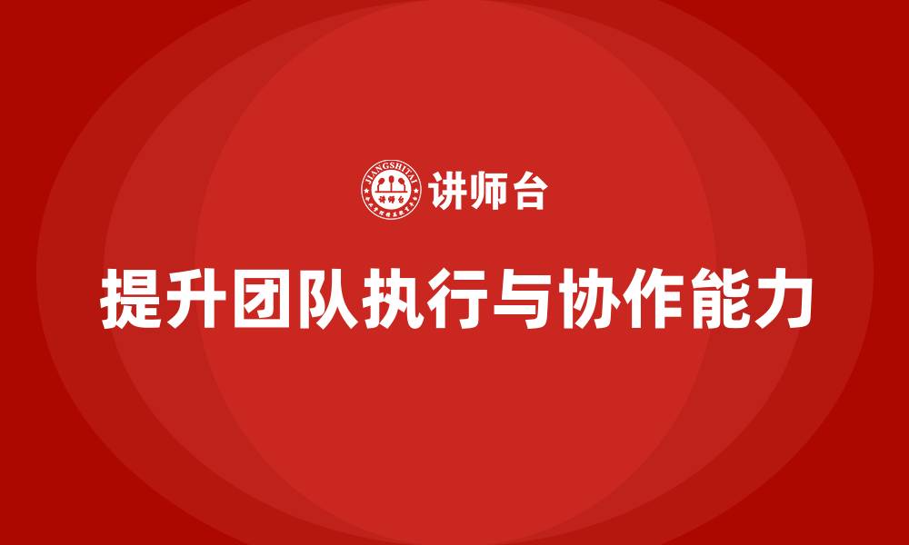 文章中高层培训：如何提升团队执行力与协作力的缩略图