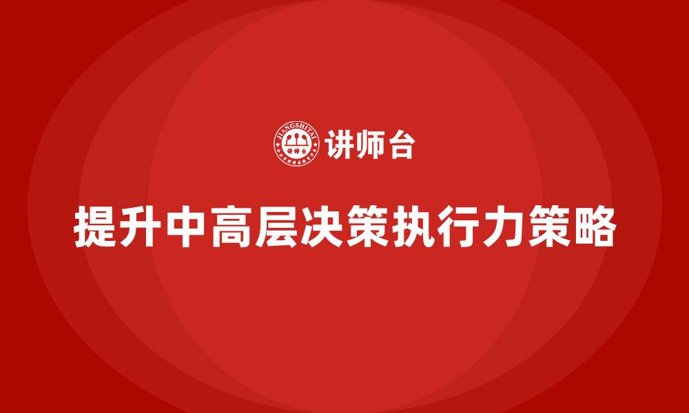 文章中高层培训：提升团队决策执行力的策略的缩略图