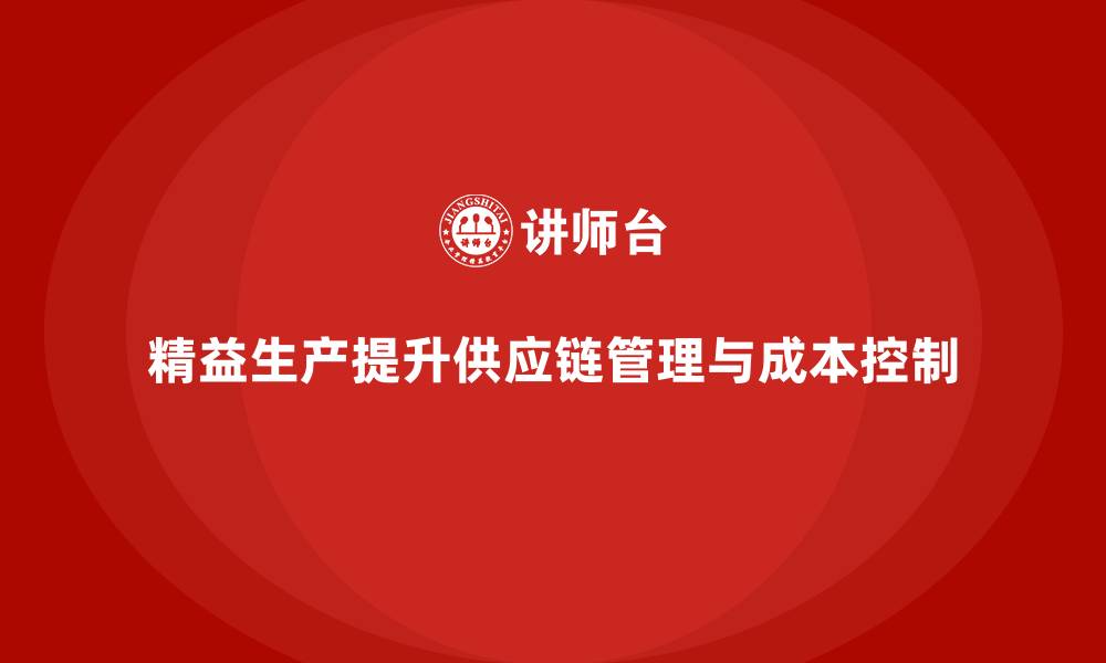 文章精益生产培训优化供应链管理提升成本控制能力的缩略图
