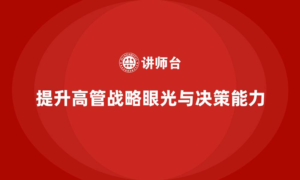 文章高管培训：提高高层管理者战略眼光的实用技巧的缩略图