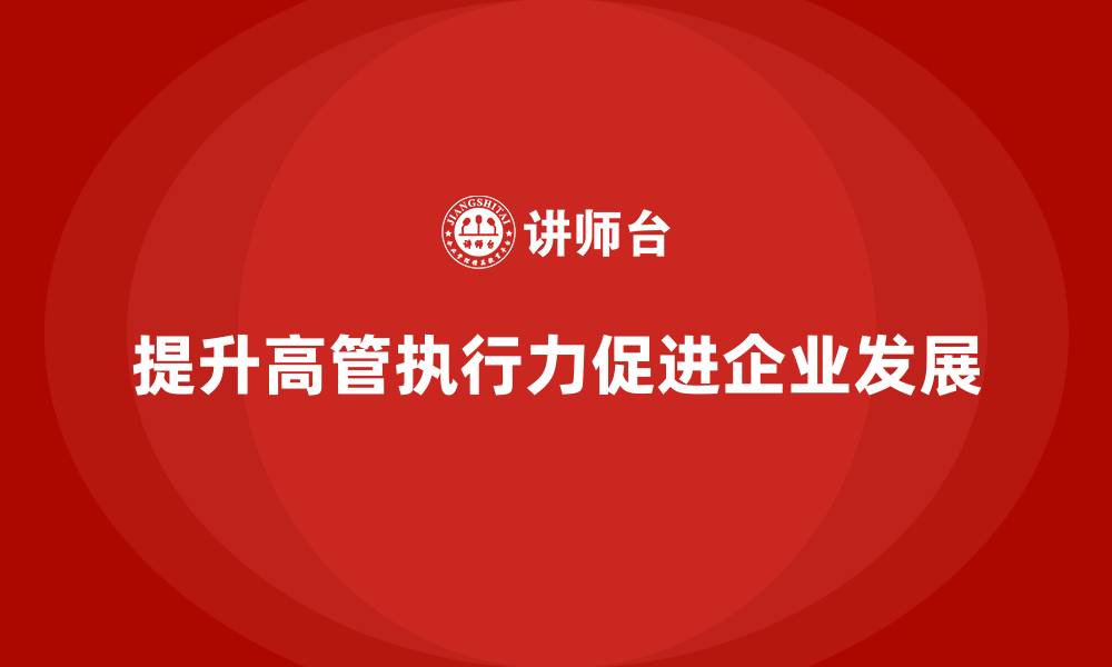 文章高管培训：为企业高管提供提升执行力的实践路径的缩略图