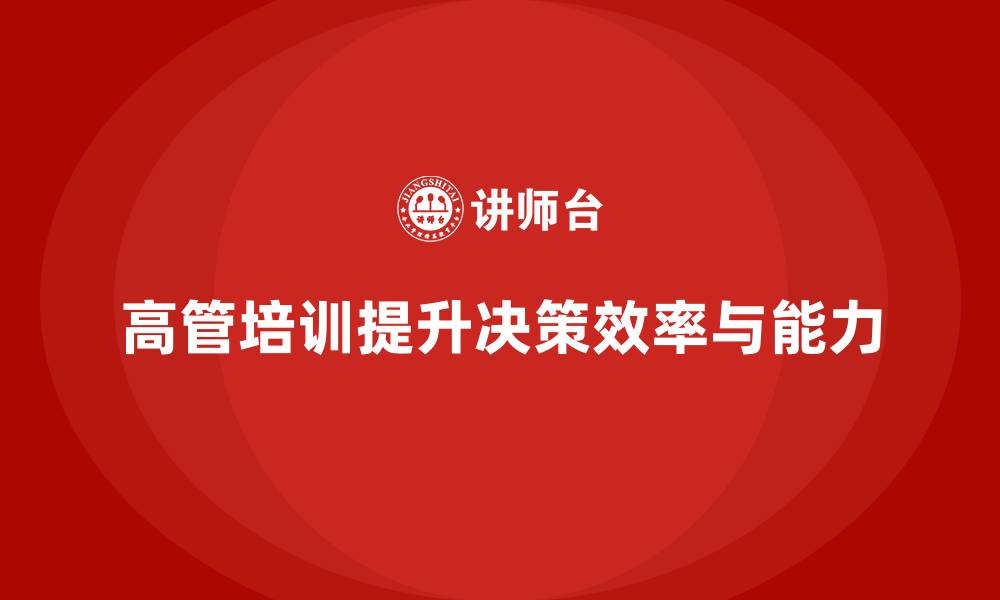 文章高管培训：如何帮助高层管理者提升决策过程的效率的缩略图