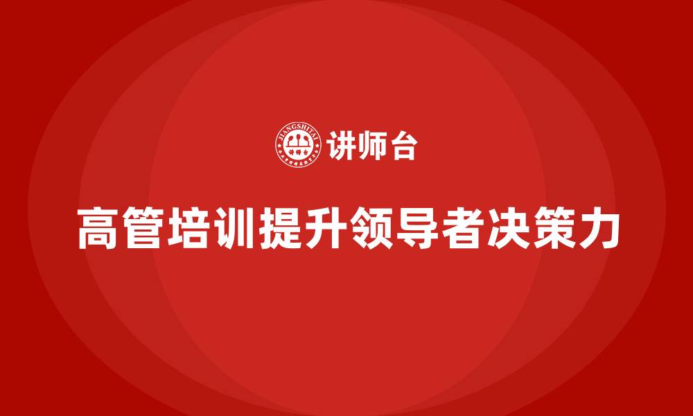 文章高管培训：如何通过培训提高领导者决策力的缩略图
