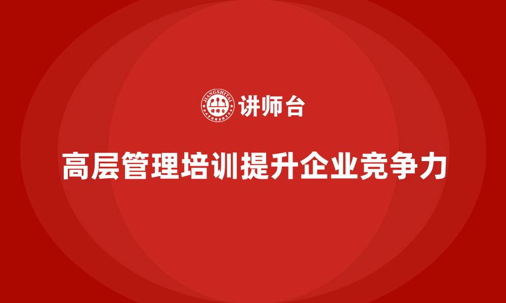 文章公司高层管理培训课程：提升企业竞争力的关键的缩略图