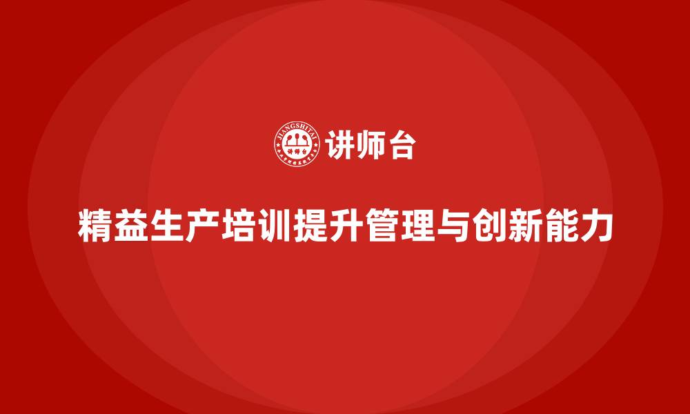 文章精益生产培训强化管理模式执行能力与控制创新优化突破的缩略图