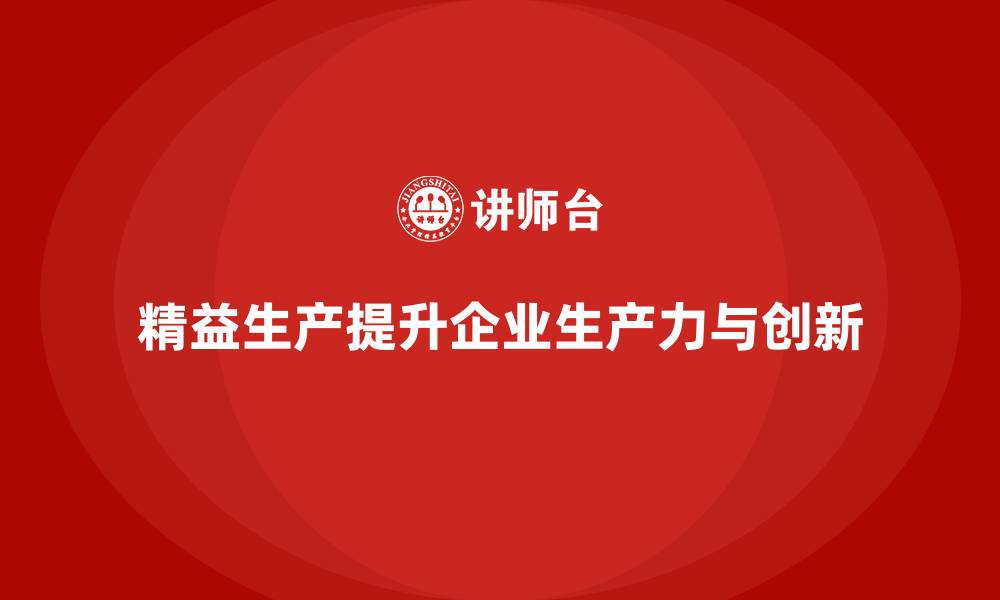 文章精益生产培训提升生产力推动生产流程创新的缩略图