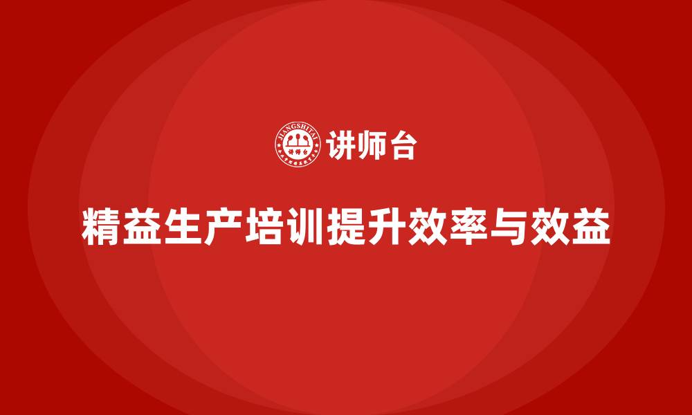 文章精益生产培训提升生产效率与效益的缩略图