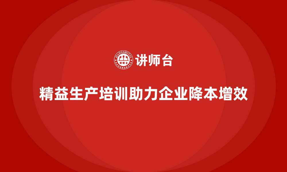 文章精益生产培训帮助企业降低成本提高效益的缩略图