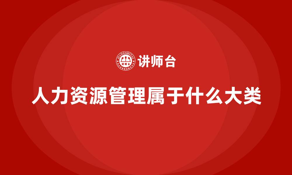 文章人力资源管理属于什么大类的缩略图