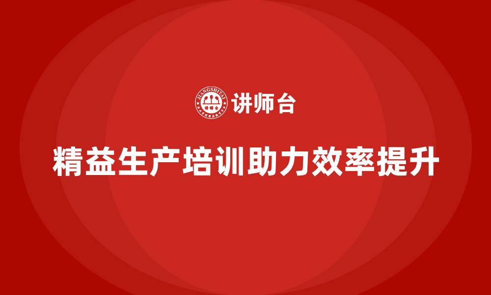 文章精益生产培训提升生产效率与流程优化的缩略图