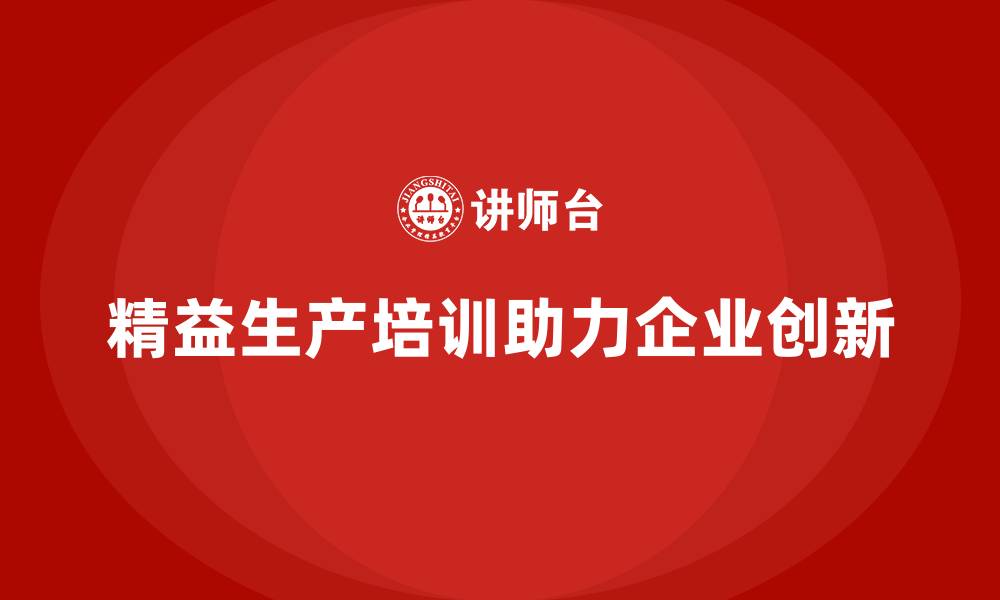 文章精益生产培训助力生产过程创新的缩略图