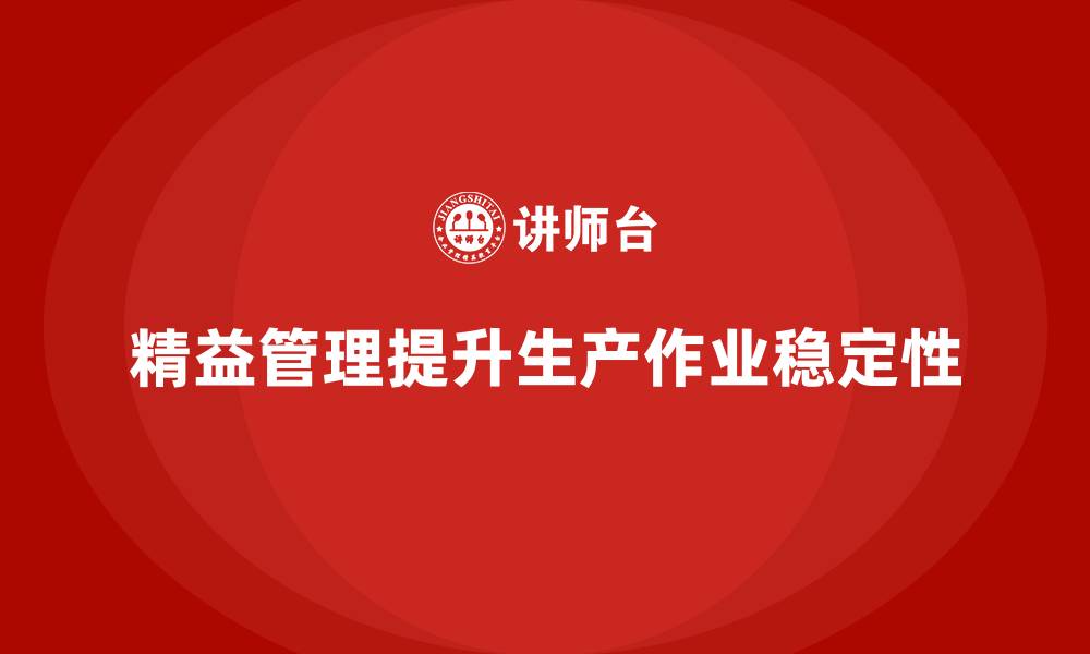 文章精益管理培训提升生产作业的稳定性的缩略图