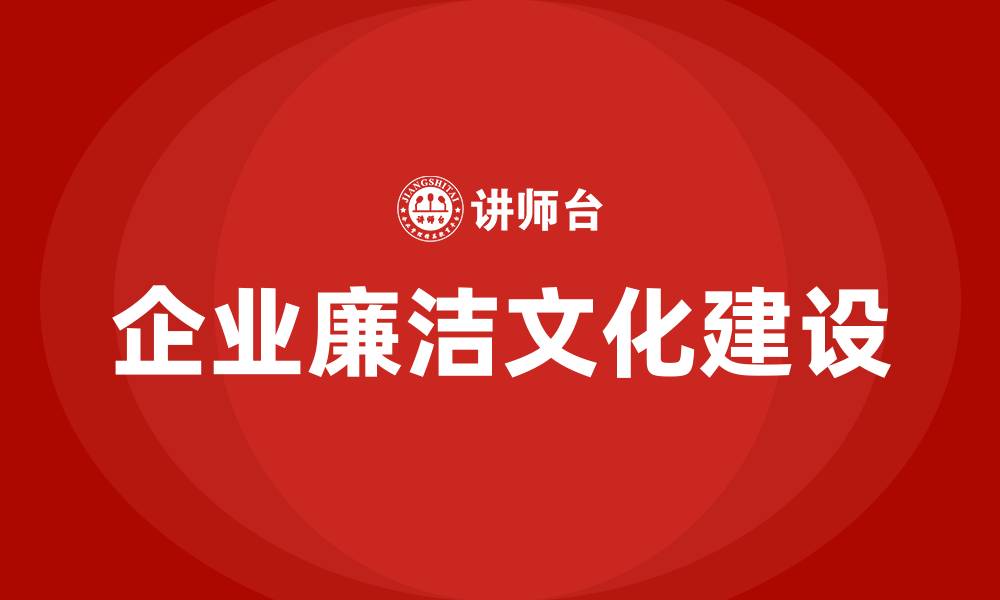 文章企业廉洁文化建设的缩略图