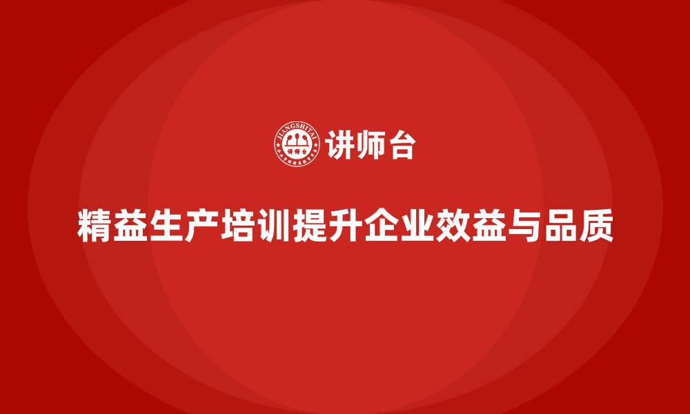 精益生产培训提升企业效益与品质