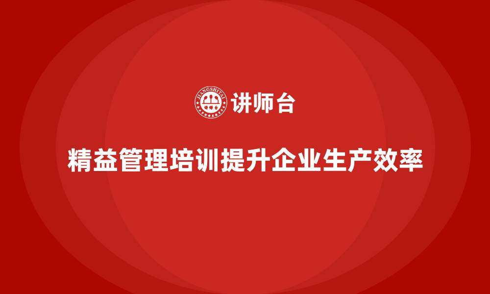 精益管理培训提升企业生产效率