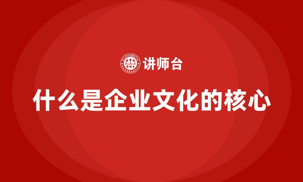 什么是企业文化的核心