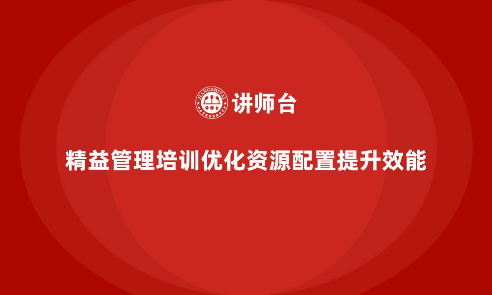 文章精益管理培训优化企业资源配置的缩略图