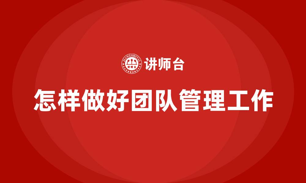 文章怎样做好团队管理工作的缩略图