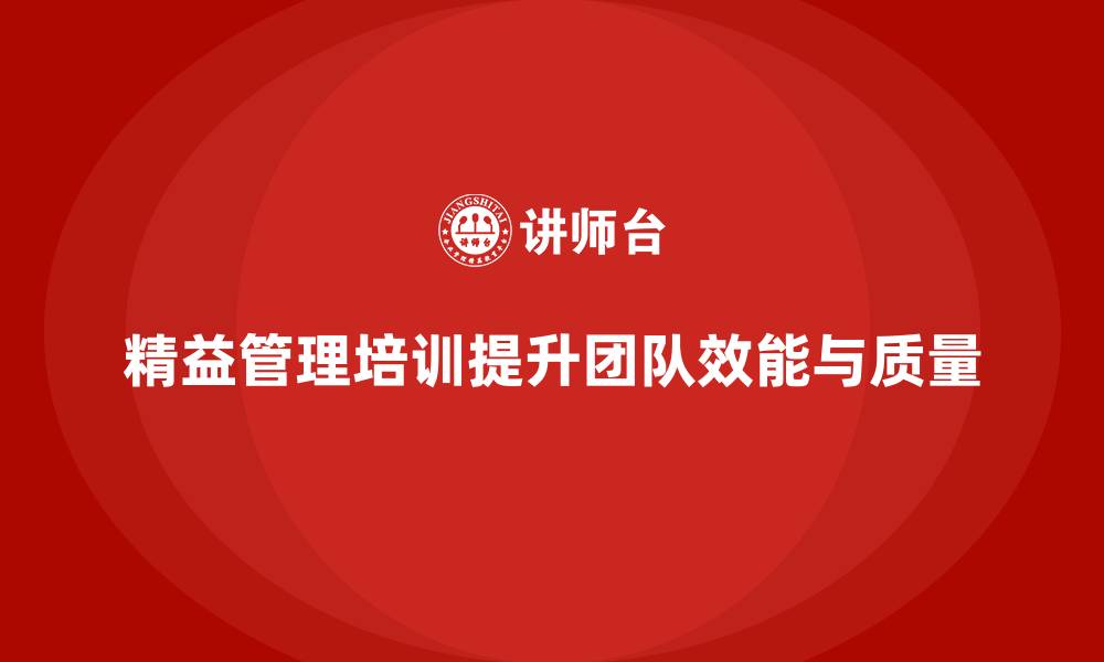 文章精益管理培训提升团队工作效能和质量的缩略图