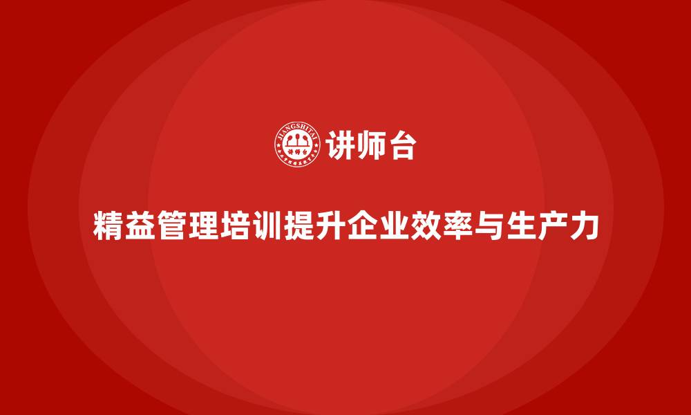 文章精益管理培训提升团队工作效能与生产力的缩略图
