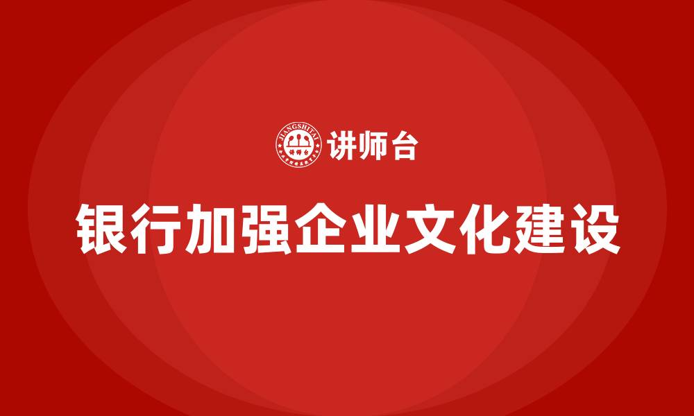 银行加强企业文化建设