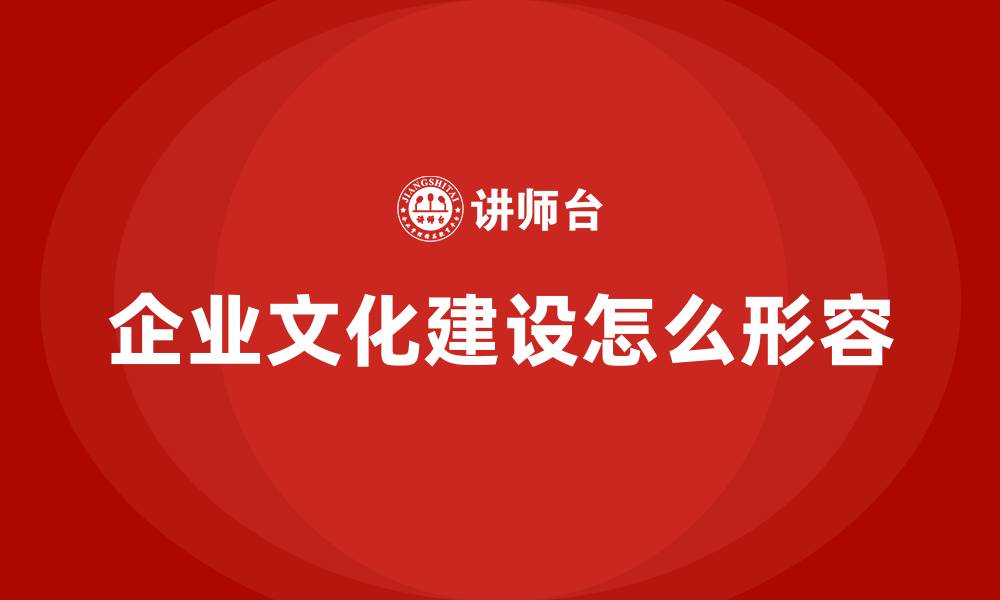 文章企业文化建设怎么形容的缩略图