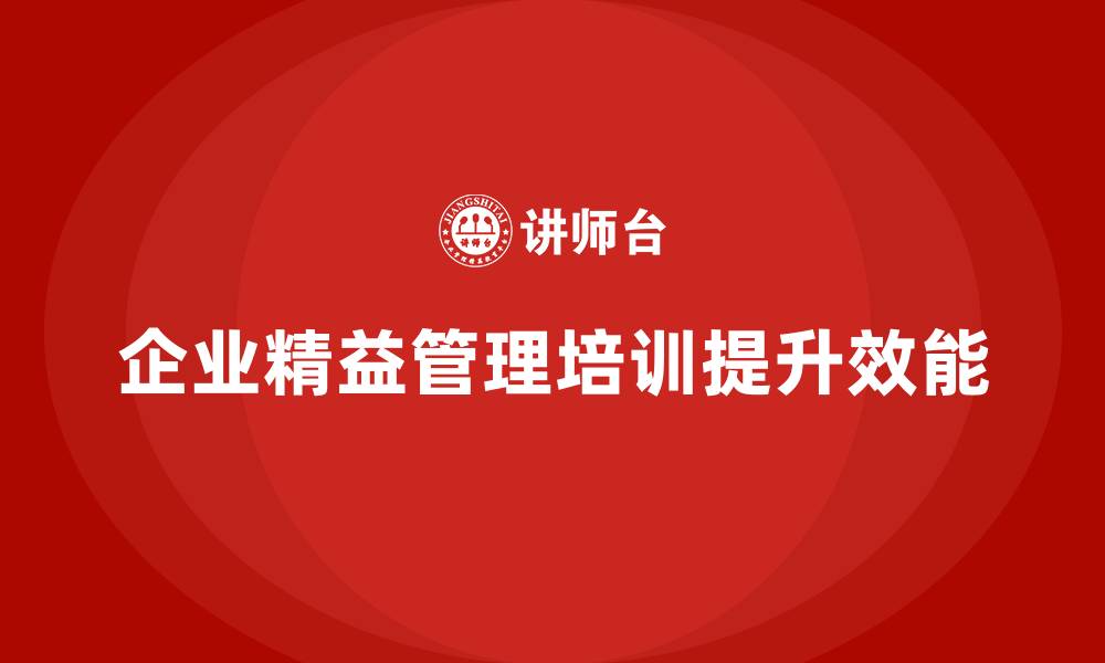 文章企业精益管理培训如何帮助提升生产效能的缩略图