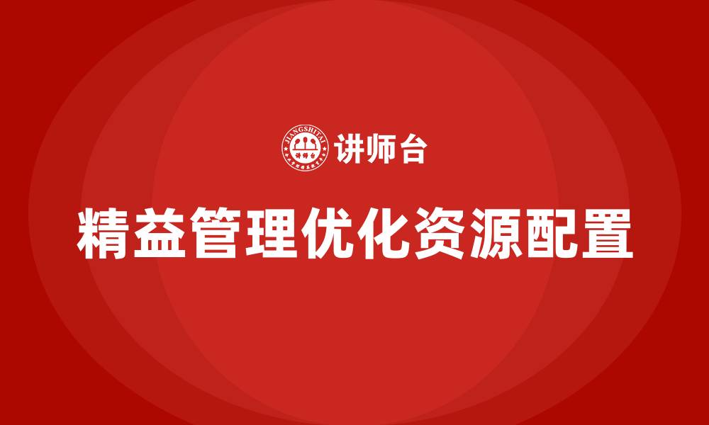 文章精益管理培训：如何通过精益管理优化公司资源配置的缩略图