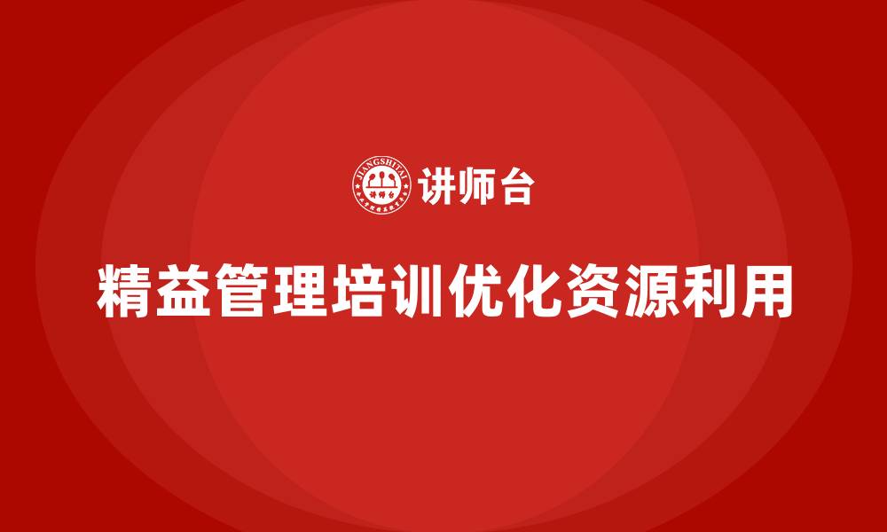 文章精益管理培训优化生产环节中的资源利用的缩略图