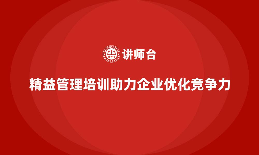 文章精益管理培训助力企业优化流程管理和资源配置水平的缩略图