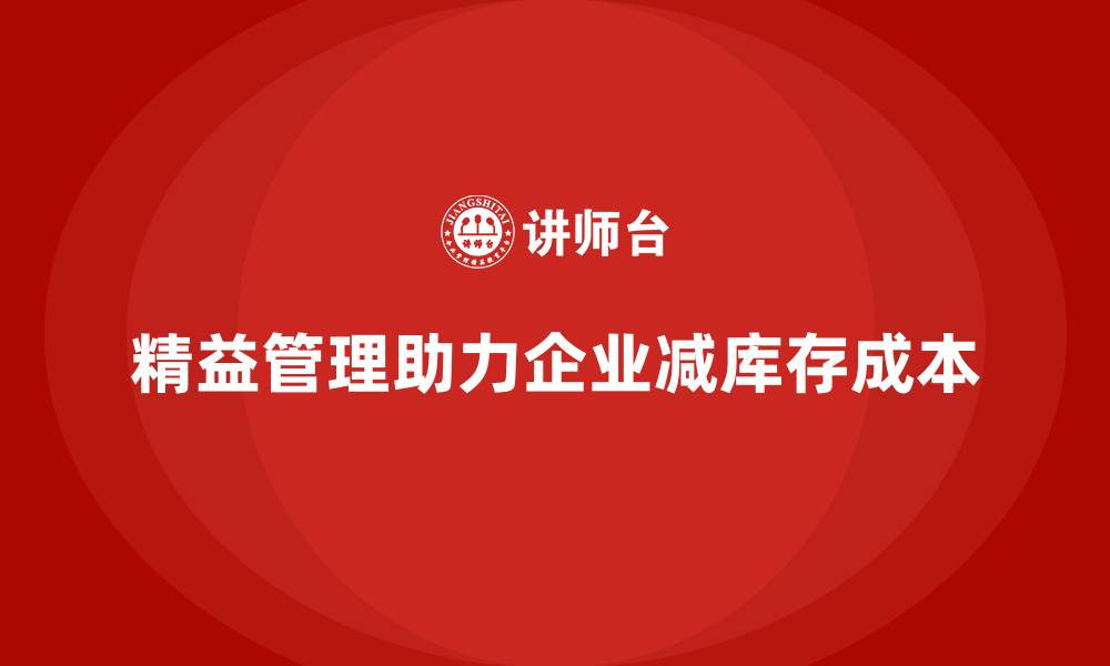 文章精益管理培训：精益管理如何帮助企业减少库存成本的缩略图