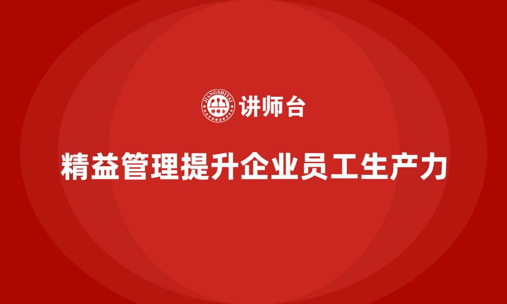 文章精益管理培训：如何通过精益管理提升员工生产力的缩略图
