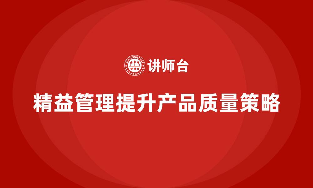 文章精益管理培训：如何通过精益管理提升企业产品质量的缩略图